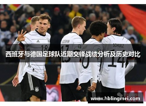 西班牙与德国足球队近期交锋战绩分析及历史对比